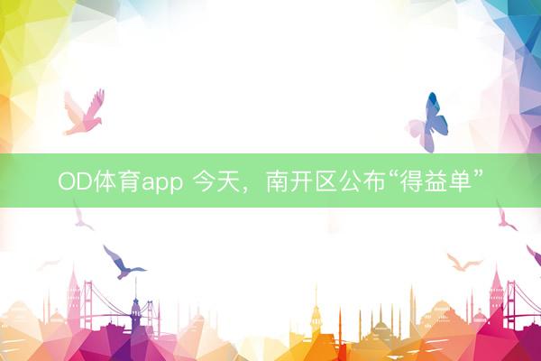 OD体育app 今天，南开区公布“得益单”