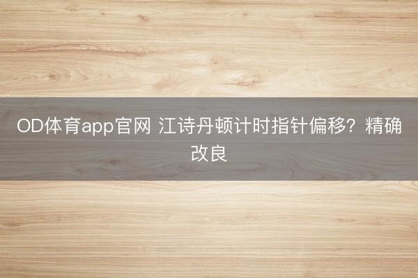 OD体育app官网 江诗丹顿计时指针偏移？精确改良
