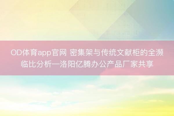 OD体育app官网 密集架与传统文献柜的全濒临比分析—洛阳亿腾办公产品厂家共享